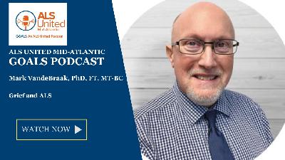 Grief and ALS with Mark VandeBraak, PhD, FT, MT-BC ALS United Mid-Atlantic GOALS Podcast