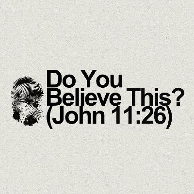 Do You Believe This? (John 11:26)