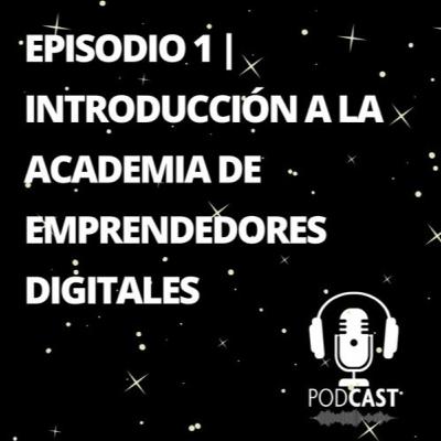 Episodio 1 | Introducción A La Academia De Emprendedores Digitales Episodio 1 | Introducción A La Academia De Emprendedores Digitales