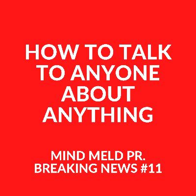 Mind Meld PR #11 - How to talk to anyone about anything