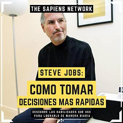 Steve Jobs: Como Tomar Decisiones Mas Rapidas [Steve Jobs: How to Make Faster Decisions] (Audiolibro) | Prueba Gratis