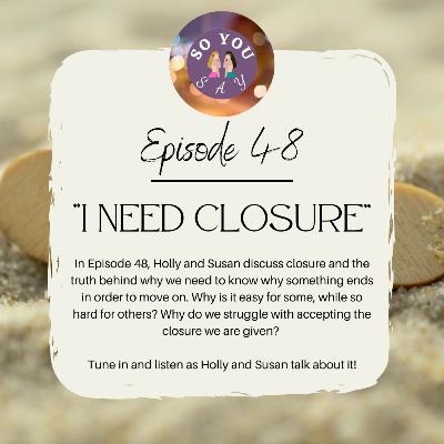 SYS: Episode 48- "I Need Closure"