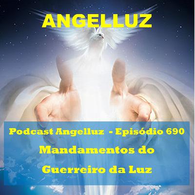 Angelluz - #690- Mandamentos do Guerreiro da Luz -