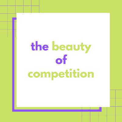 The Beauty of Competition The Beauty of Competition