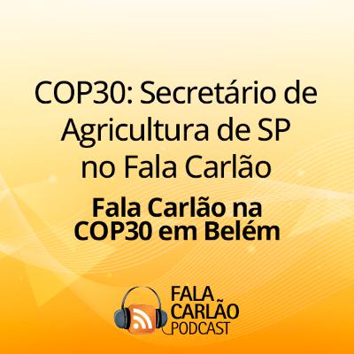 COP30: Secretário de Agricultura de SP no Fala Carlão | Fala Carlão