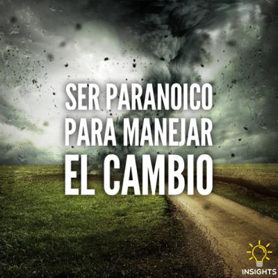 Ser paranoico para manejar efectivamente el cambio