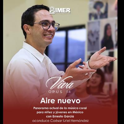 AIRE NUEVO - Ep 35 - Ernesto “Tato” García: Panorama de la música coral infantil y juvenil en México