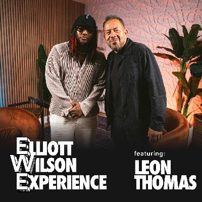Leon Thomas | Episode 012 | Elliott Wilson Experience