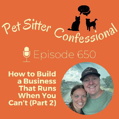 650: How to Build a Business That Runs When You Can't (Part 2)