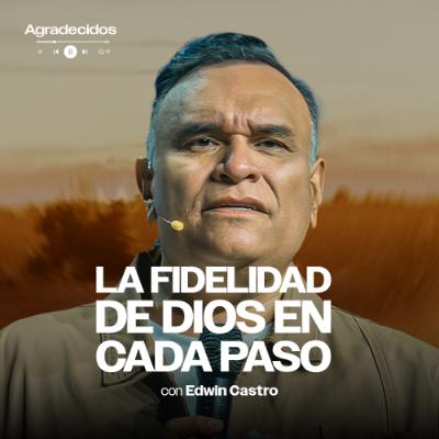 La Fidelidad de Dios en Cada Paso | Pastor Edwin castro