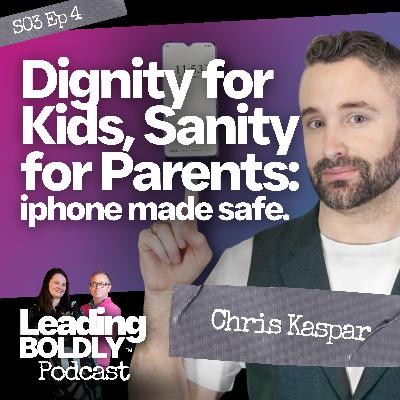 Dignity for Kids, Sanity for Parents - Iphone made safe | Chris Kaspar | S3 EP 4