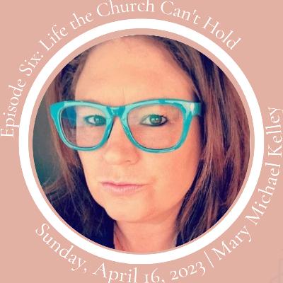 Ep 6: A Life the Church Can't Hold [Mary Michael Kelley]