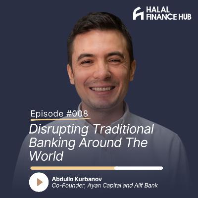 Ep 008: Disrupting Traditional Banking Around The World - Abdullo Kurbanov on Alif and Ayan