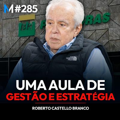 #285 A MENTE BRILHANTE QUE COMANDOU A PETROBRAS E A VALE | Roberto Castello Branco