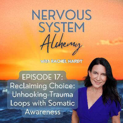 Episode 17 - Reclaiming Choice: Unhooking Trauma Loops with Somatic Awareness