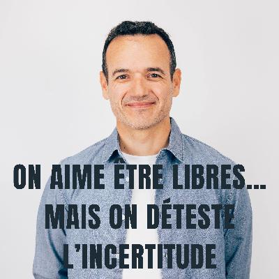 On aime être Libres… mais on déteste l’Incertitude