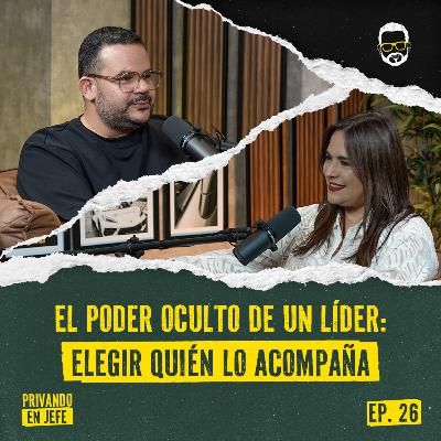 EP26. EL PODER OCULTO DE UN LÍDER: ELEGIR QUIÉN LO ACOMPAÑA