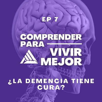 Ep 7 - ¿La demencia tiene cura?