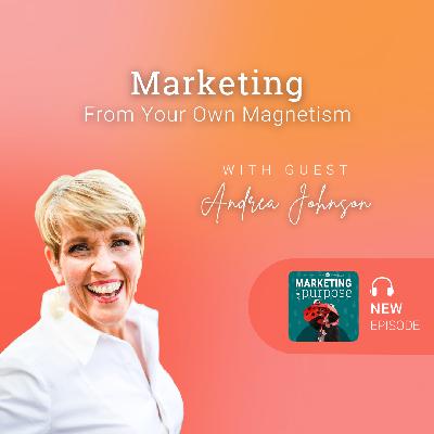 Marketing From Your Own Magnetism with Guest Andrea Johnson