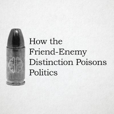 New Discourses Bullets 145 - How the Friend-Enemy Distinction Poisons Politics