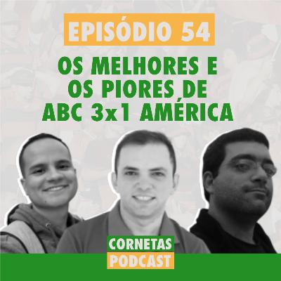 Cornetas #54 - Os melhores e os piores de ABC 3x1 América