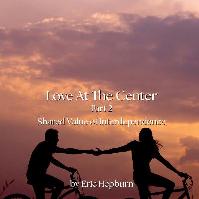 Love at the Center: Interdependence Love at the Center: Interdependence