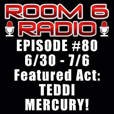ROOM 6 RADIO - Episode #80 (6/30 - 7/6) Special Guest: TEDDI MERCURY! [PODCAST]
