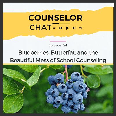 124.  Blueberries, Butterfat, and the Beautiful Mess of School Counseling