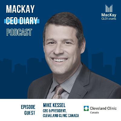 #21: We Control Our Health: A Conversation with Mike Kessel, CEO & President of Cleveland Clinic Canada