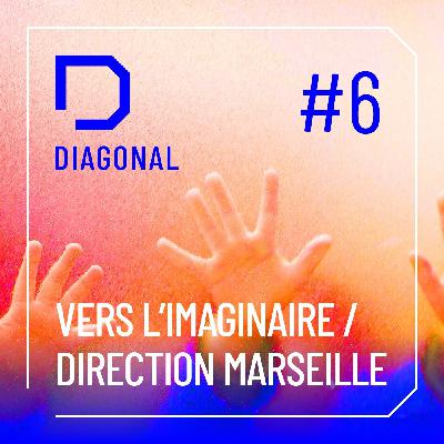 #6 VERS L'IMAGINAIRE / Direction Marseille
