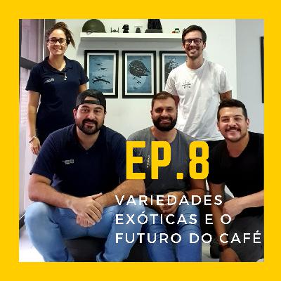 EP.8 - Geisha, variedades exóticas e o futuro do café