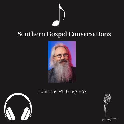 Southern Gospel Conversations Podcast: Season 8, Episode 4: Greg Fox