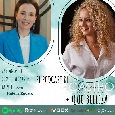 Como cuidarnos la piel con Helena Rodero en + Que Belleza, el podcast de Lucía Castro #64 Como cuidarnos la piel con Helena Rodero en + Que Belleza, el podcast de Lucía Castro #64
