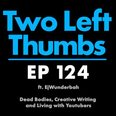 EP 124 Ft. EjWunderbah - Dead bodies, Creative Writing and Living with Youtubers.