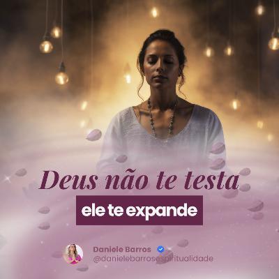 DEUS NÃO TE TESTA. ELE TE EXPANDE