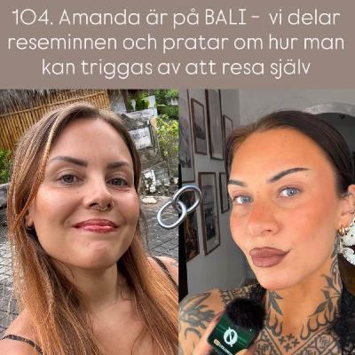 104. Amanda är på BALI - vi delar reseminnen och pratar om hur man kan triggas av att resa själv