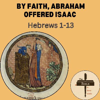 #294: Hebrews 1-13 | By faith, Abraham offered Isaac #294: Hebrews 1-13 | By faith, Abraham offered Isaac
