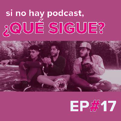 Si no hay Podcast, ¿Qué sigue? #EP17