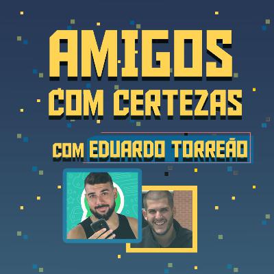 EXPULSEI MEU AMIGO DE CASA PORQUE ELE COMEU QUEIJO - com EDUARDO TORREÃO (BOM DIA, FAMÍLIA) | AMIGOS COM CERTEZAS #6