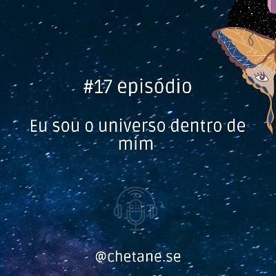 #17 episódio: Eu sou o universo dentro de mim