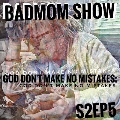 Weeblewobbles: God don't make no mistakes.