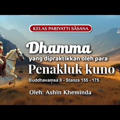 Ashin Kheminda - DHAMMA YANG DIPRAKTIKKAN OLEH PARA PENAKLUK KUNO: Buddhavamsa II Stanza 155-175