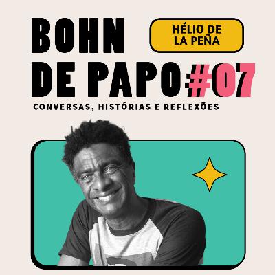 BOHN DE PAPO #07 - HÉLIO DE LA PEÑA