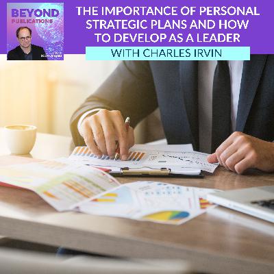 The Importance Of Personal Strategic Plans And How To Develop As A Leader With Charles Irvin