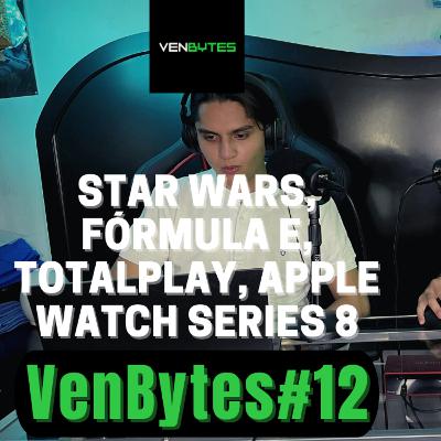 VenBytes#12 - Star Wars, Fórmula E, TotalPlay, Apple Watch Series 8
