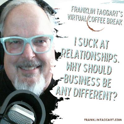 I Suck at Relationships, Why Should Business Be Any Different?