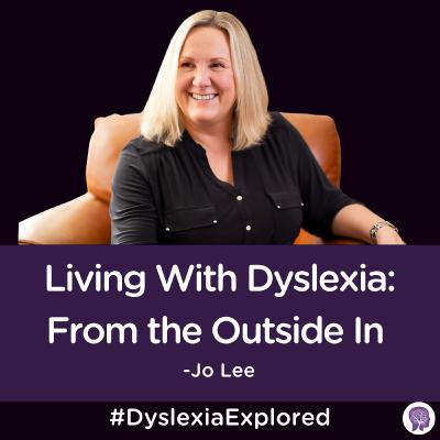 Living With Dyslexia: From the Outside In with Jo Lee