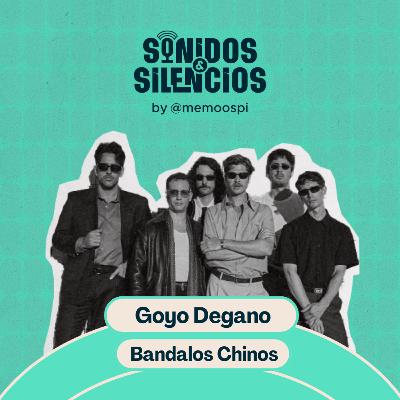 E105 - Goyo Degano (Bandalos Chinos)