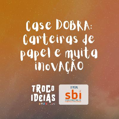 Case DOBRA: Carteiras de Papel e muita inovAÇÃO [T03E02 ESPECIAL SBI]