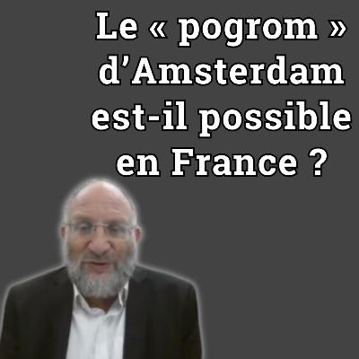 Dov Maïmon : Après le « pogrom » d’Amsterdam, les risques pour les Juifs de France